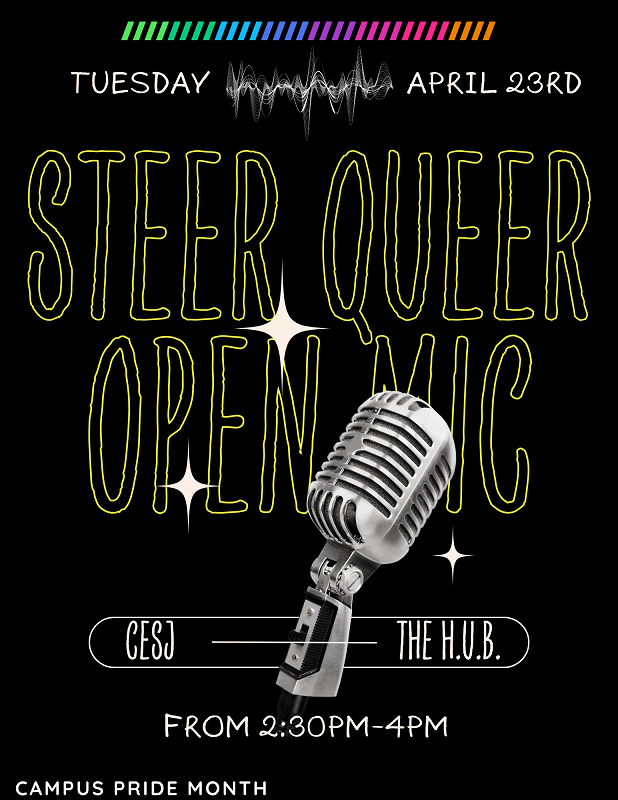 Steer Queer Open Mic - Tuesday, April 23 from 2:30 p.m. - 4 p.m. at the CESJ H.U.B. - Click for PDF