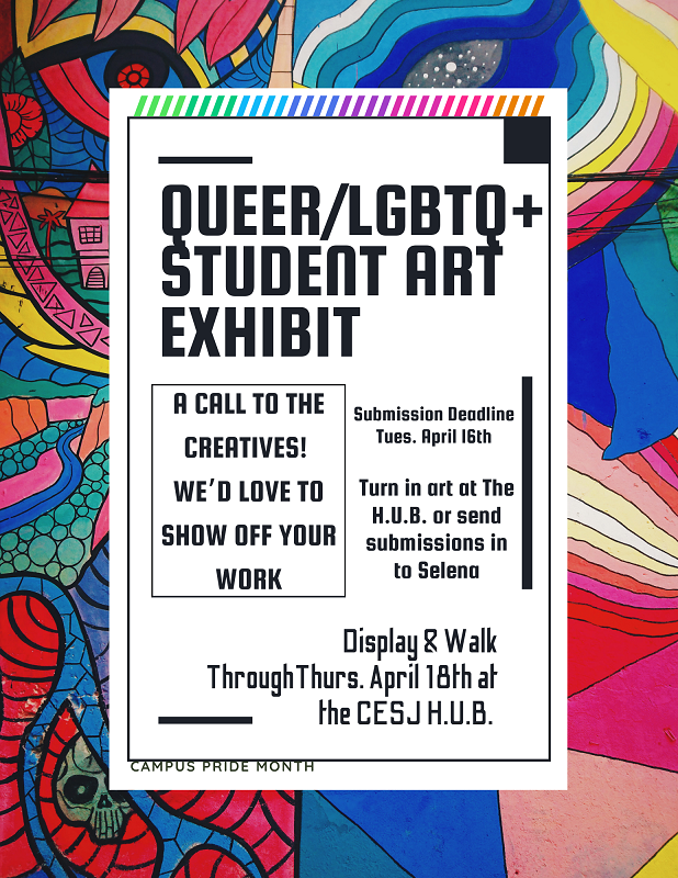 Queer/LGBTQ+ Student Art Exhibit - Display and Walk Through Thursday, April 18 at the CESJ H.U.B.  Submit artwork before then to Selena at the CESJ - Click for PDF